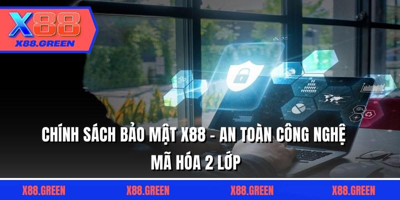 Chính Sách Bảo Mật X88 - An Toàn Công Nghệ Mã Hóa 2 Lớp